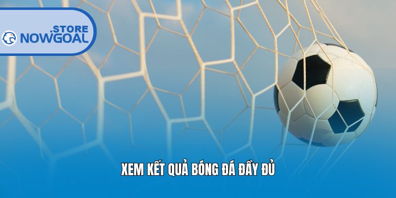 Xem kết quả bóng đá đầy đủ